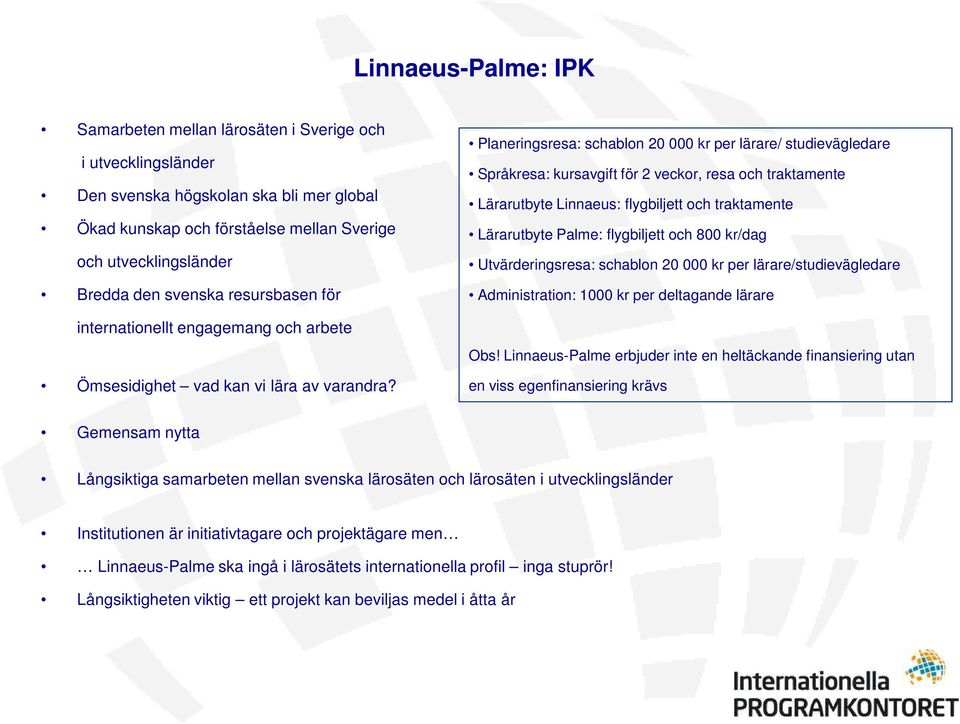 Planeringsresa: schablon 20 000 kr per lärare/ studievägledare Språkresa: kursavgift för 2 veckor, resa och traktamente Lärarutbyte Linnaeus: flygbiljett och traktamente Lärarutbyte Palme: