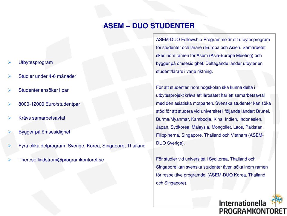Samarbetet sker inom ramen för Asem (Asia-Europe Meeting) och bygger på ömsesidighet. Deltagande länder utbyter en student/lärare i varje riktning.
