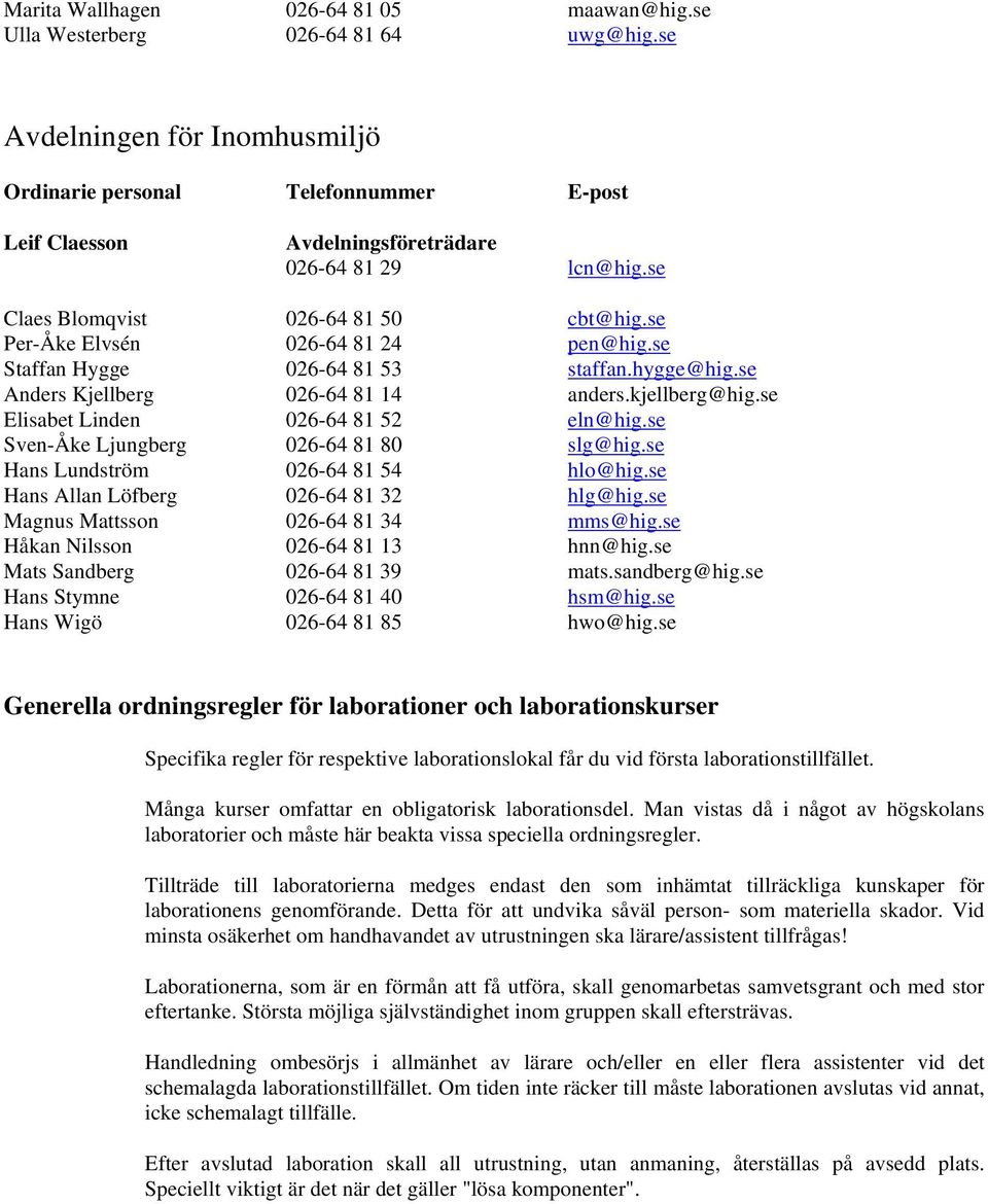 se Sven-Åke Ljungberg 026-64 81 80 slg@hig.se Hans Lundström 026-64 81 54 hlo@hig.se Hans Allan Löfberg 026-64 81 32 hlg@hig.se Magnus Mattsson 026-64 81 34 mms@hig.
