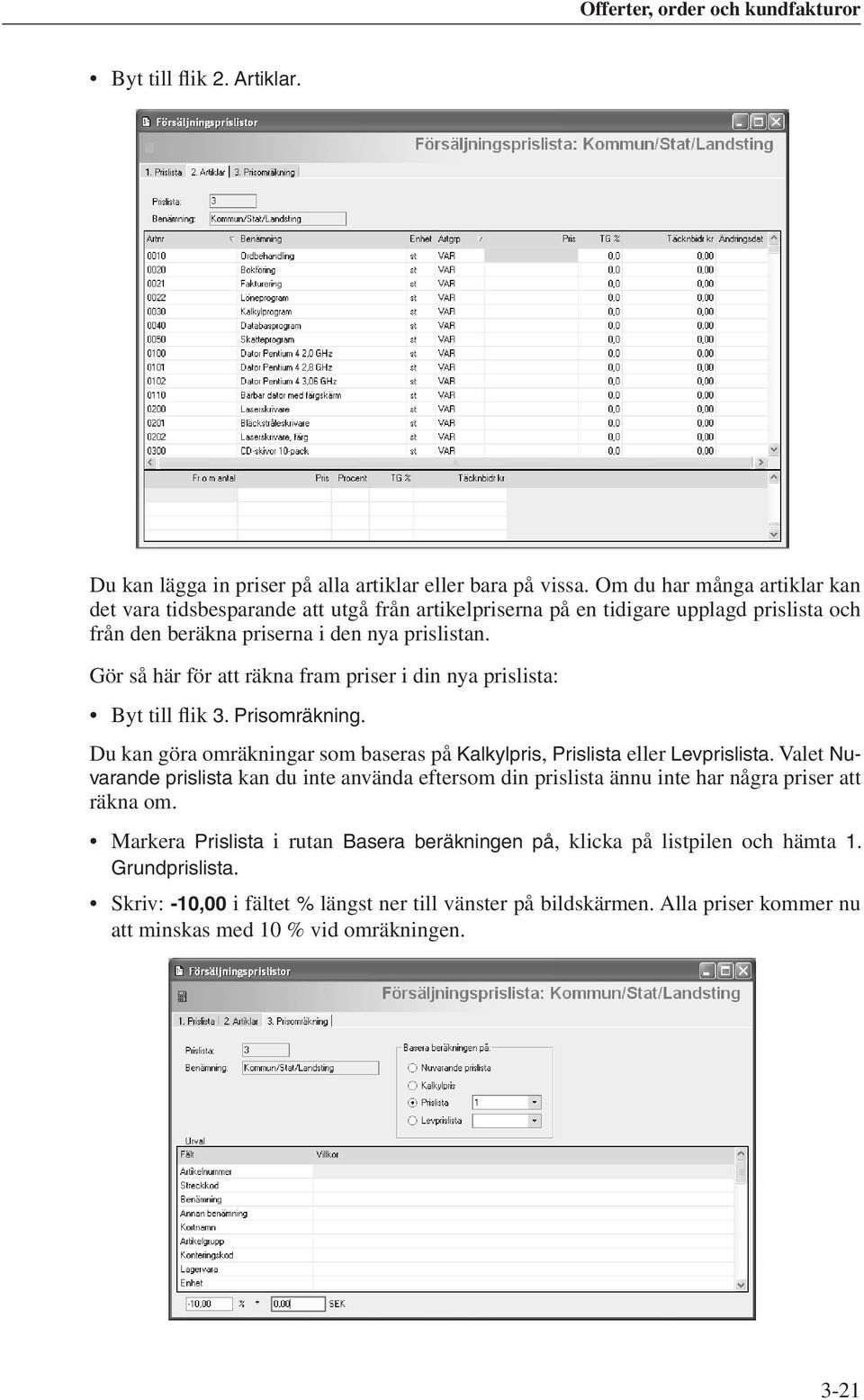 Gör så här för att räkna fram priser i din nya prislista: Byt till flik 3. Prisomräkning. Du kan göra omräkningar som baseras på Kalkylpris, Prislista eller Levprislista.