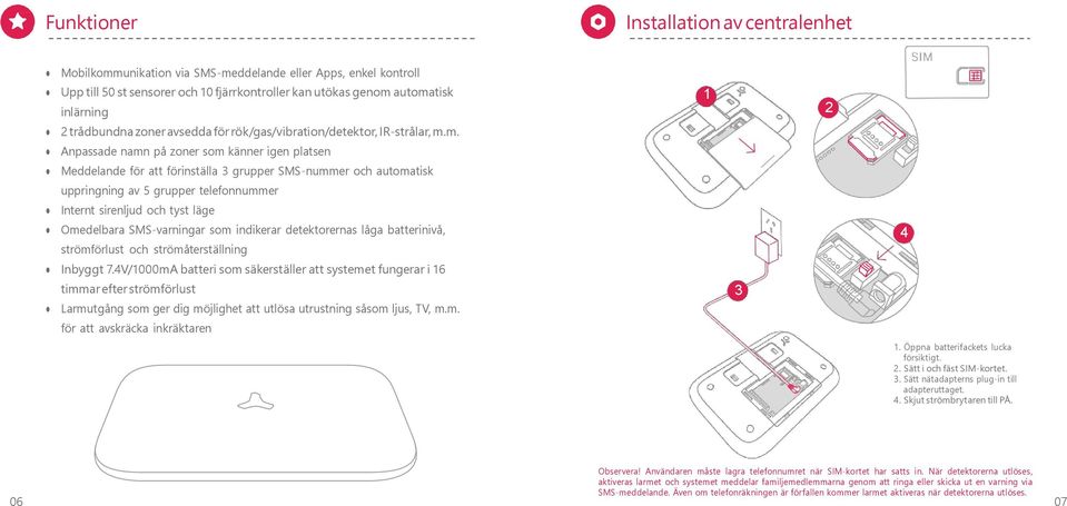 m. Anpassade namn på zoner som känner igen platsen Meddelande för att förinställa 3 grupper SMS-nummer och automatisk uppringning av 5 grupper telefonnummer Internt sirenljud och tyst läge Omedelbara