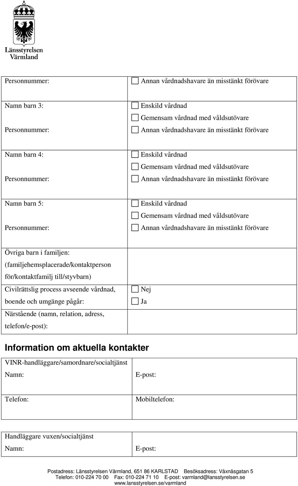 vårdnadshavare än misstänkt förövare Övriga barn i familjen: (familjehemsplacerade/kontaktperson för/kontaktfamilj till/styvbarn) Civilrättslig process avseende vårdnad, boende och umgänge pågår: