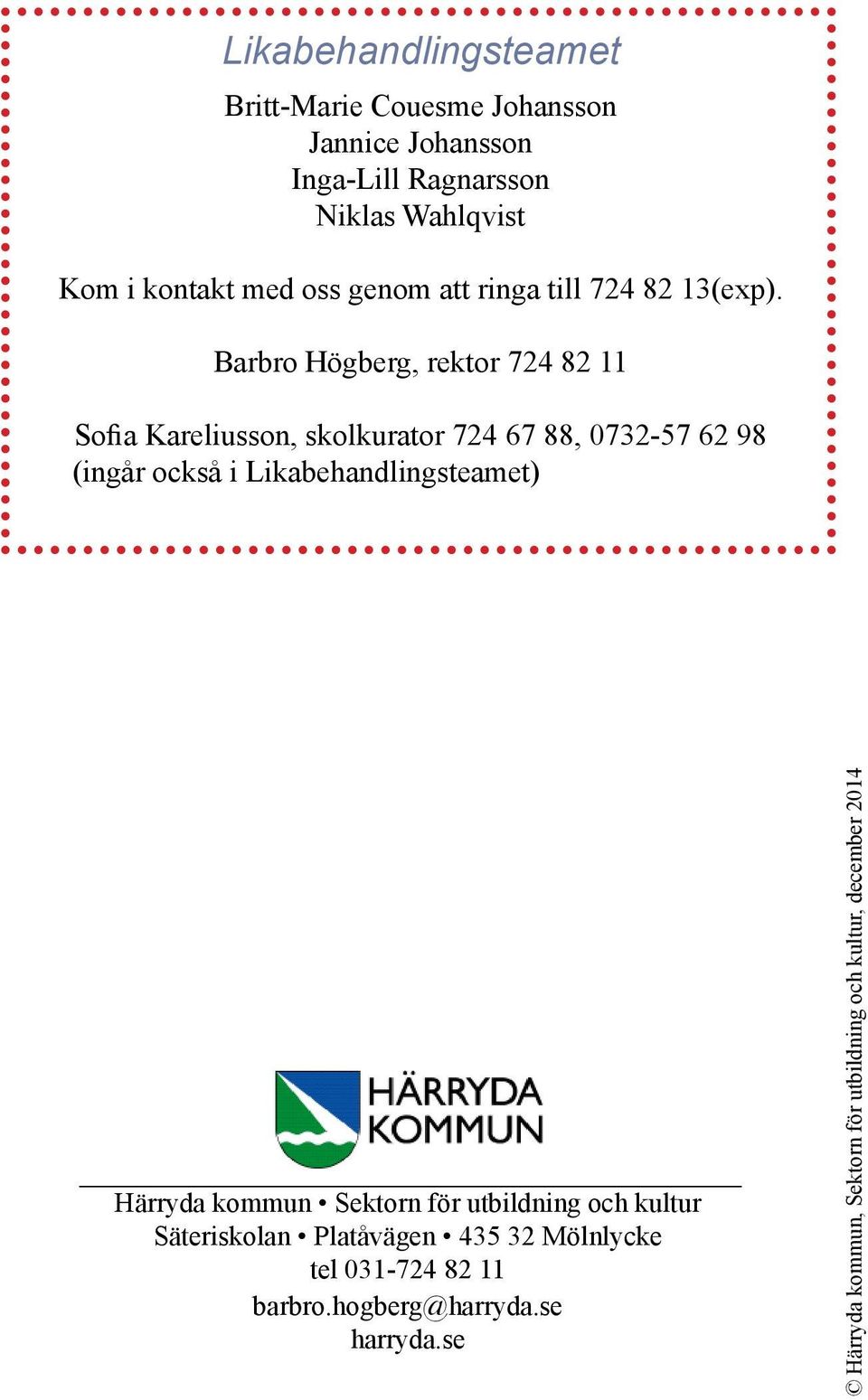 Barbro Högberg, rektor 724 82 11 Sofia Kareliusson, skolkurator 724 67 88, 0732-57 62 98 (ingår också i