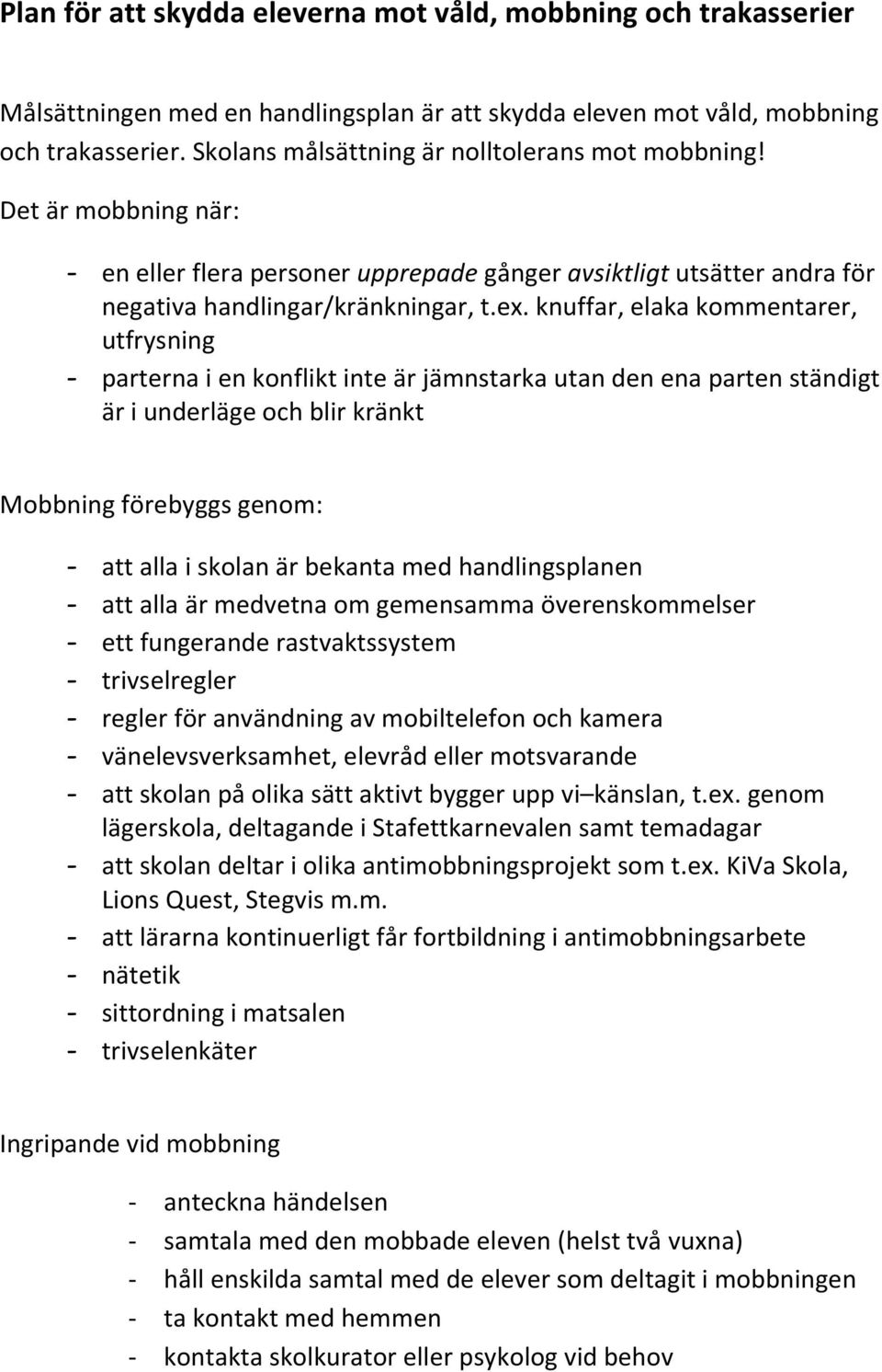 knuffar, elaka kommentarer, utfrysning - parterna i en konflikt inte är jämnstarka utan den ena parten ständigt är i underläge och blir kränkt Mobbning förebyggs genom: - att alla i skolan är bekanta