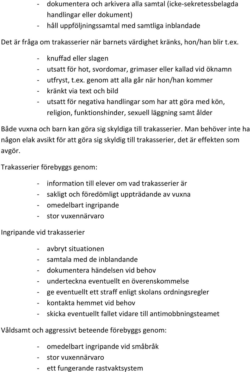 - knuffad eller slagen - utsatt för hot, svordomar, grimaser eller kallad vid öknamn - utfryst, t.ex.