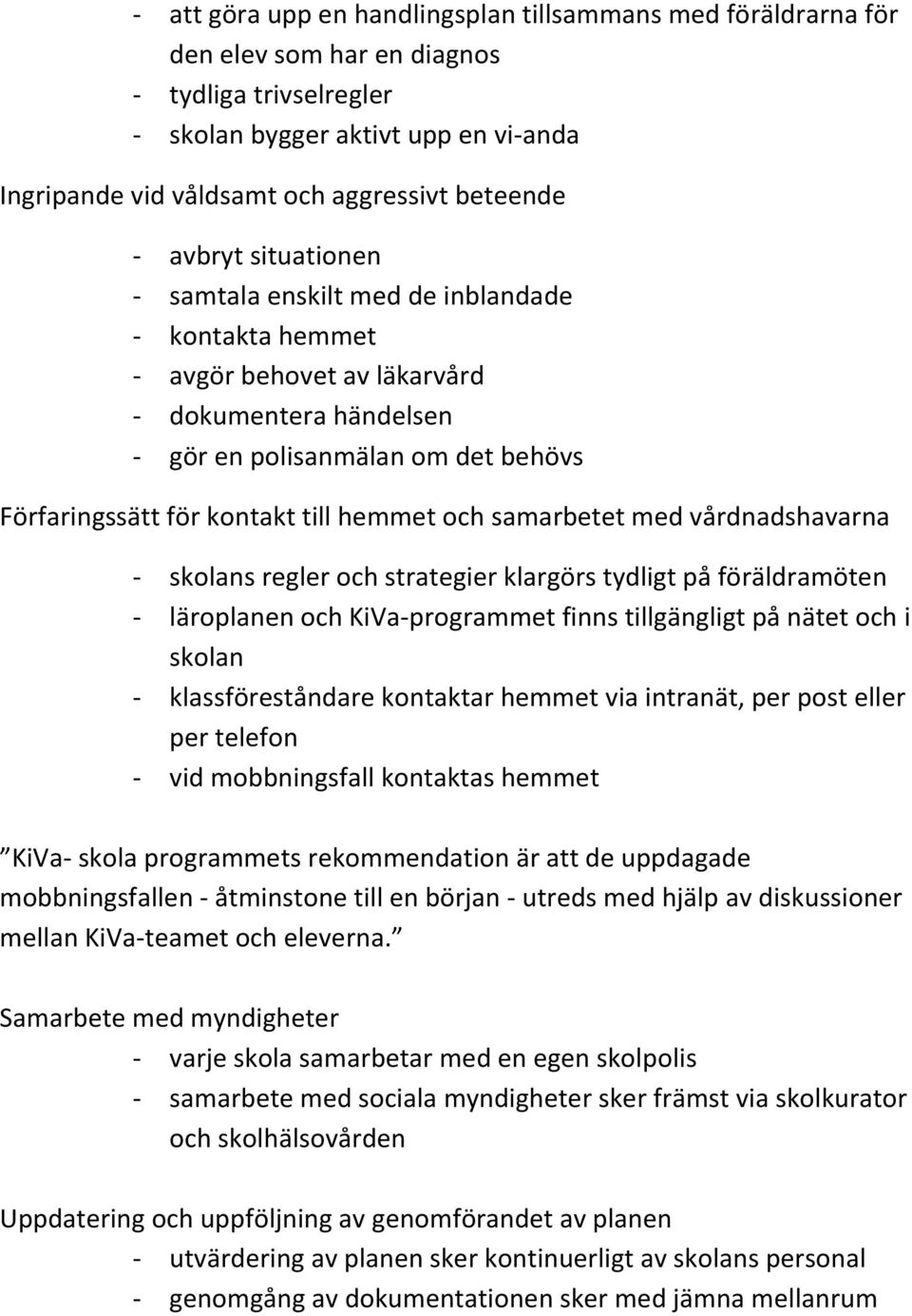 till hemmet och samarbetet med vårdnadshavarna - skolans regler och strategier klargörs tydligt på föräldramöten - läroplanen och KiVa-programmet finns tillgängligt på nätet och i skolan -