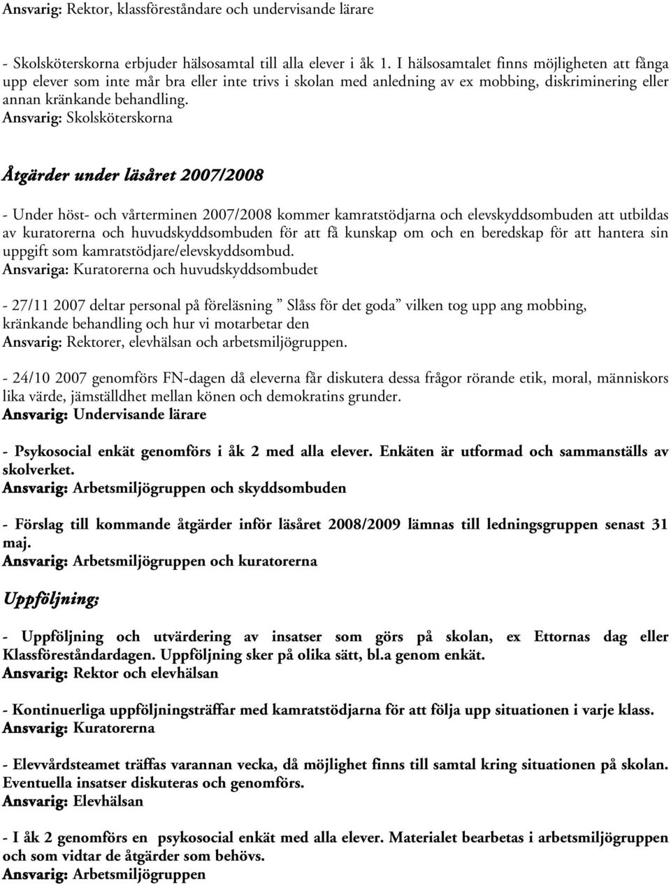 Ansvarig: Skolsköterskorna Åtgärder under läsåret 2007/2008 - Under höst- och vårterminen 2007/2008 kommer kamratstödjarna och elevskyddsombuden att utbildas av kuratorerna och huvudskyddsombuden för