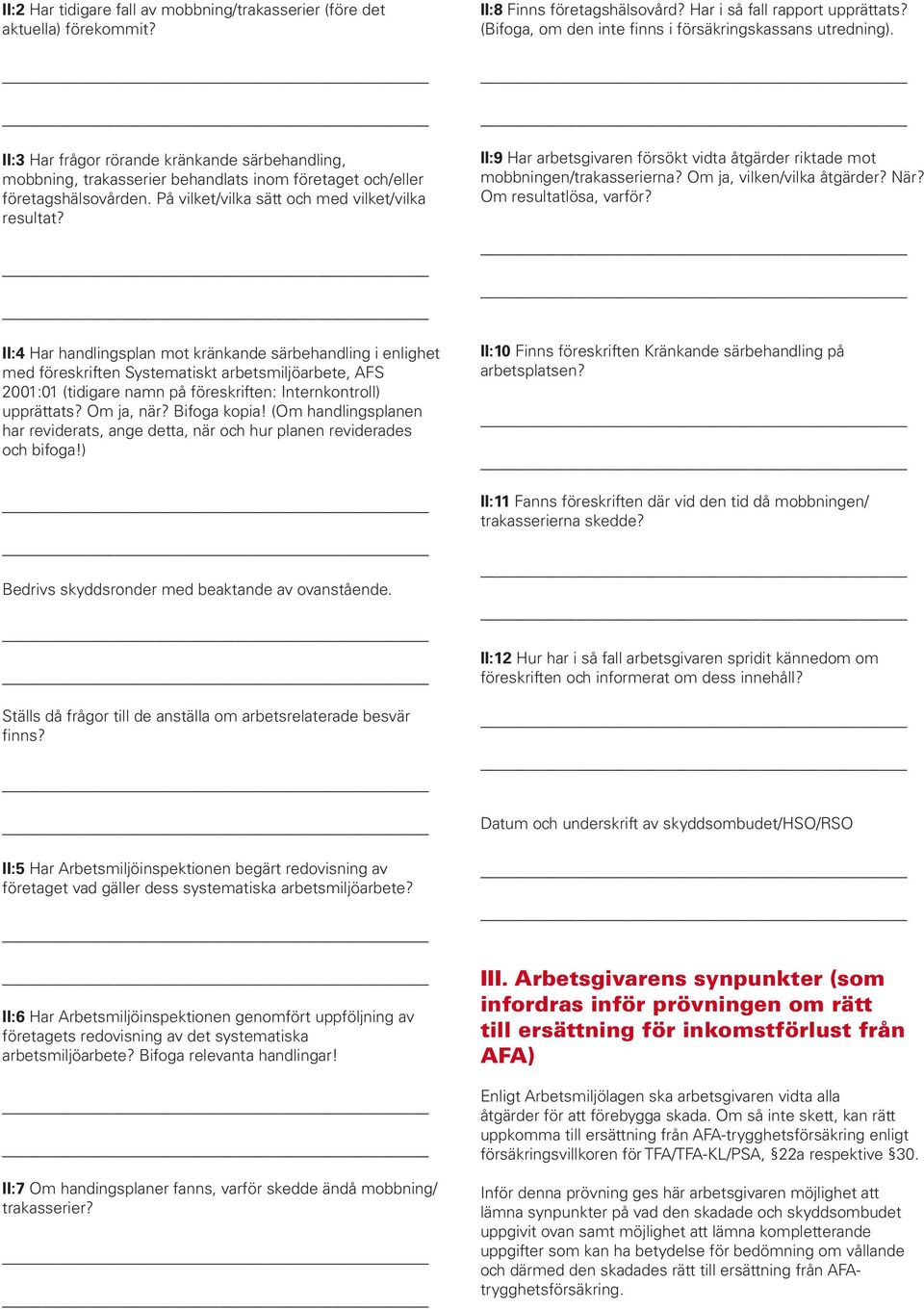 II:4 Har handlingsplan mot kränkande särbehandling i enlighet med föreskriften Systematiskt arbetsmiljöarbete, AFS 2001:01 (tidigare namn på föreskriften: Internkontroll) upprättats? Om ja, när?