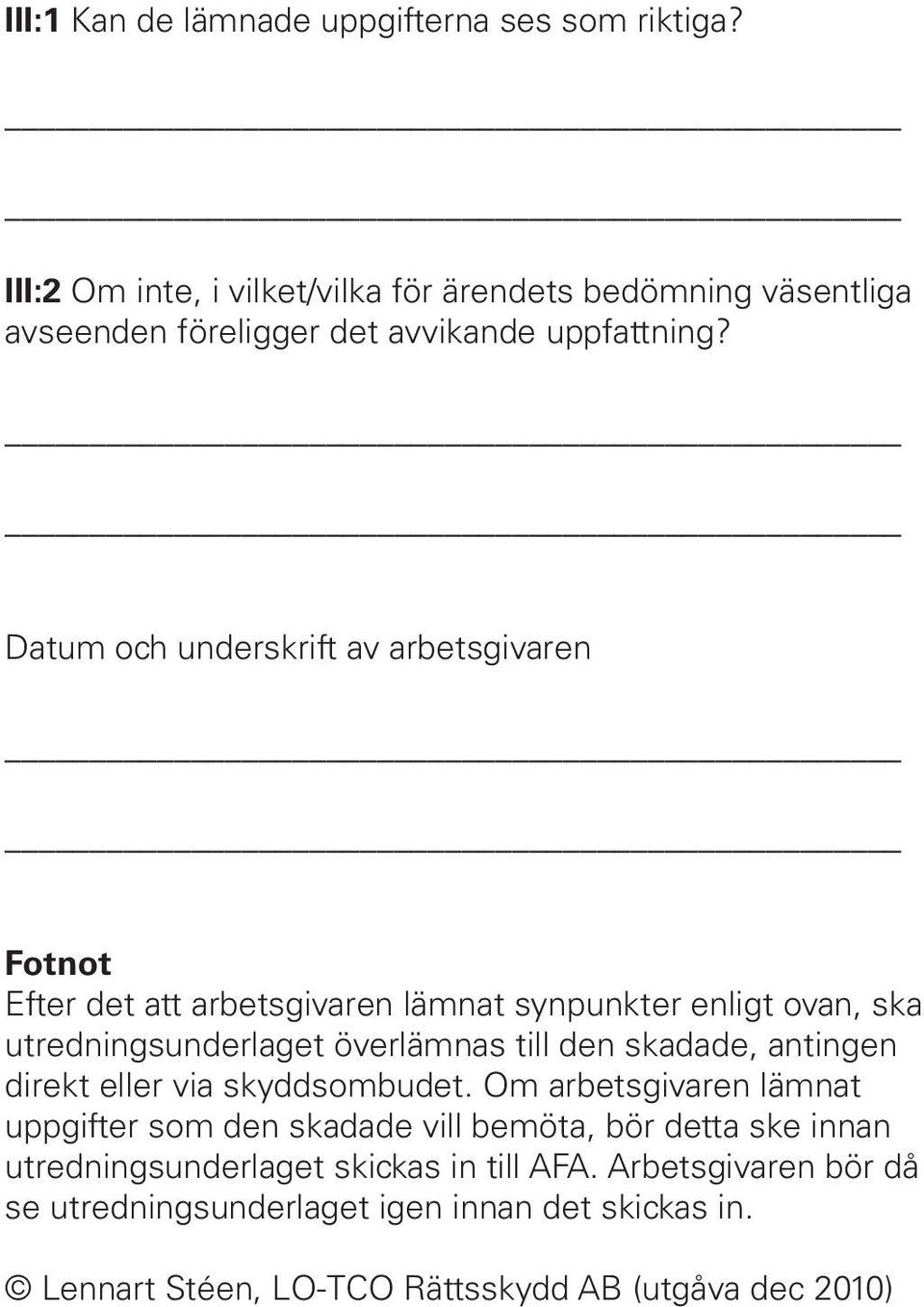 Datum och underskrift av arbetsgivaren Fotnot Efter det att arbetsgivaren lämnat synpunkter enligt ovan, ska utredningsunderlaget överlämnas till den