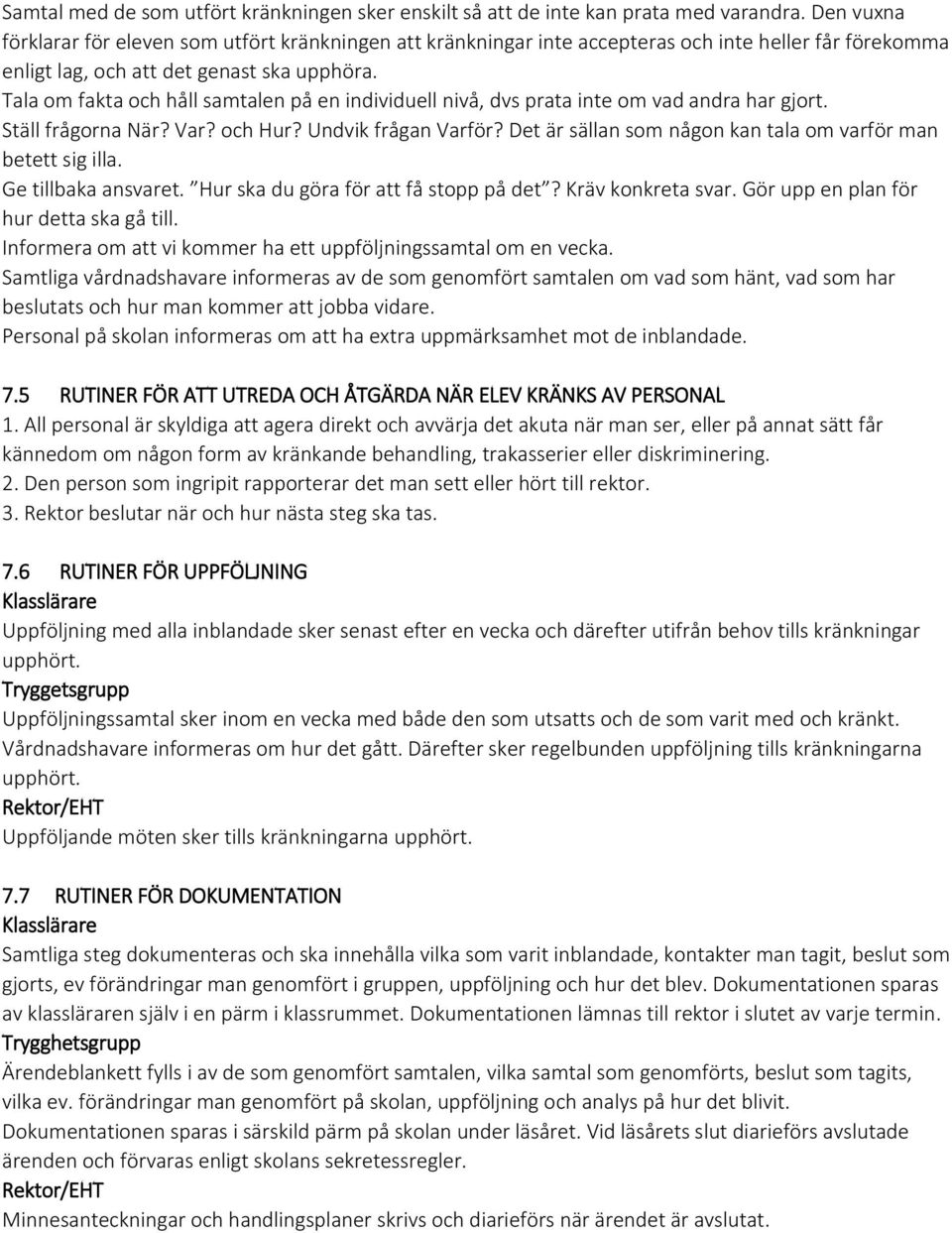 Tala om fakta och håll samtalen på en individuell nivå, dvs prata inte om vad andra har gjort. Ställ frågorna När? Var? och Hur? Undvik frågan Varför?