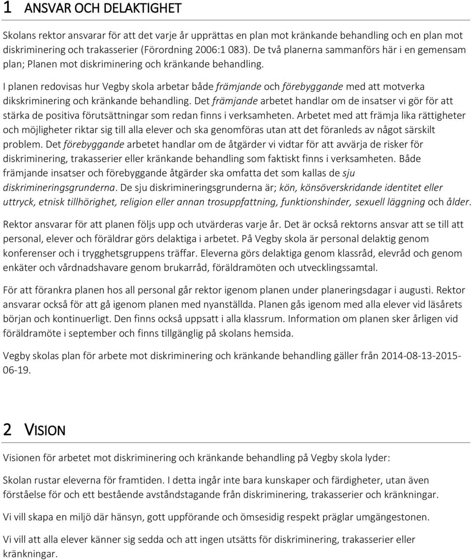 I planen redovisas hur Vegby skola arbetar både främjande och förebyggande med att motverka dikskriminering och kränkande behandling.