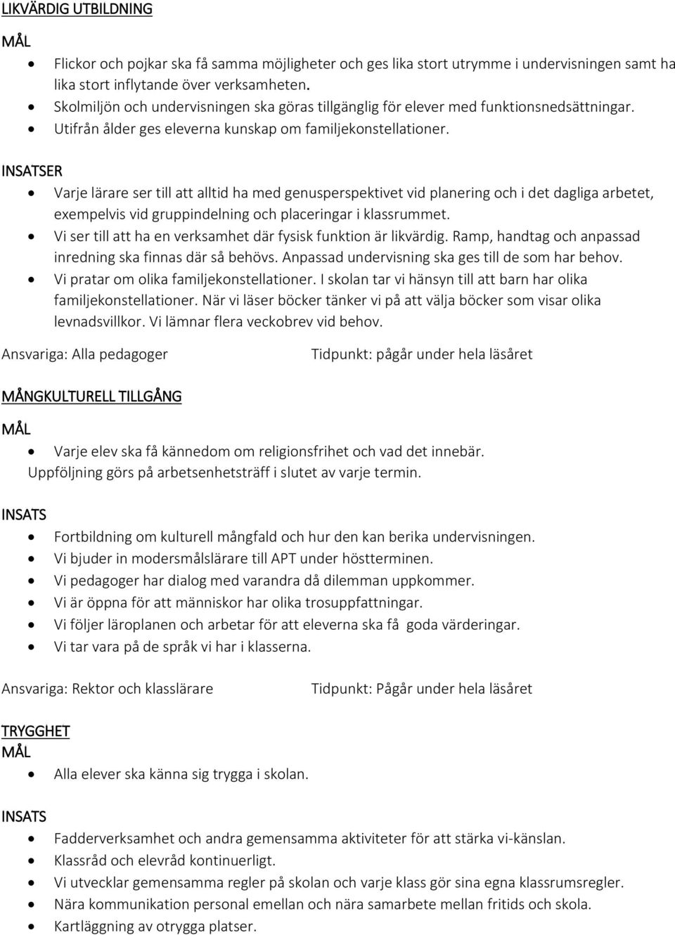 INSATSER Varje lärare ser till att alltid ha med genusperspektivet vid planering och i det dagliga arbetet, exempelvis vid gruppindelning och placeringar i klassrummet.