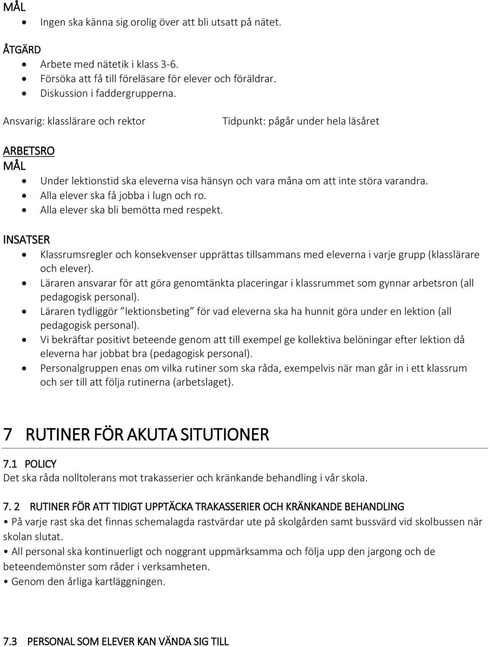 Alla elever ska få jobba i lugn och ro. Alla elever ska bli bemötta med respekt. INSATSER Klassrumsregler och konsekvenser upprättas tillsammans med eleverna i varje grupp (klasslärare och elever).