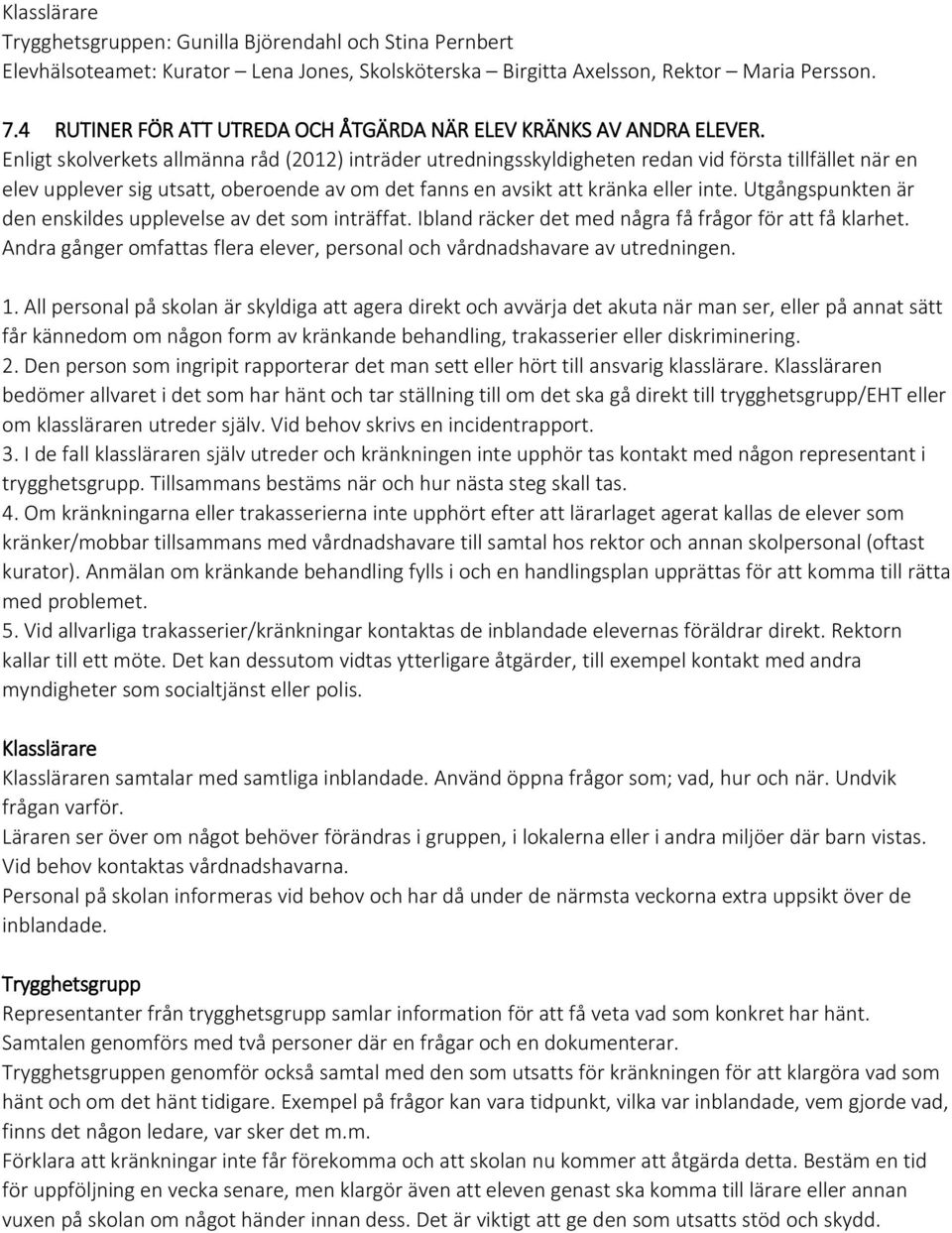Enligt skolverkets allmänna råd (2012) inträder utredningsskyldigheten redan vid första tillfället när en elev upplever sig utsatt, oberoende av om det fanns en avsikt att kränka eller inte.