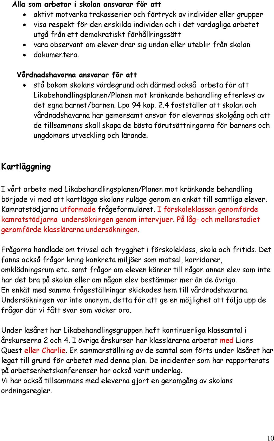 Vårdnadshavarna ansvarar för att stå bakom skolans värdegrund och därmed också arbeta för att Likabehandlingsplanen/Planen mot kränkande behandling efterlevs av det egna barnet/barnen. Lpo 94 kap. 2.