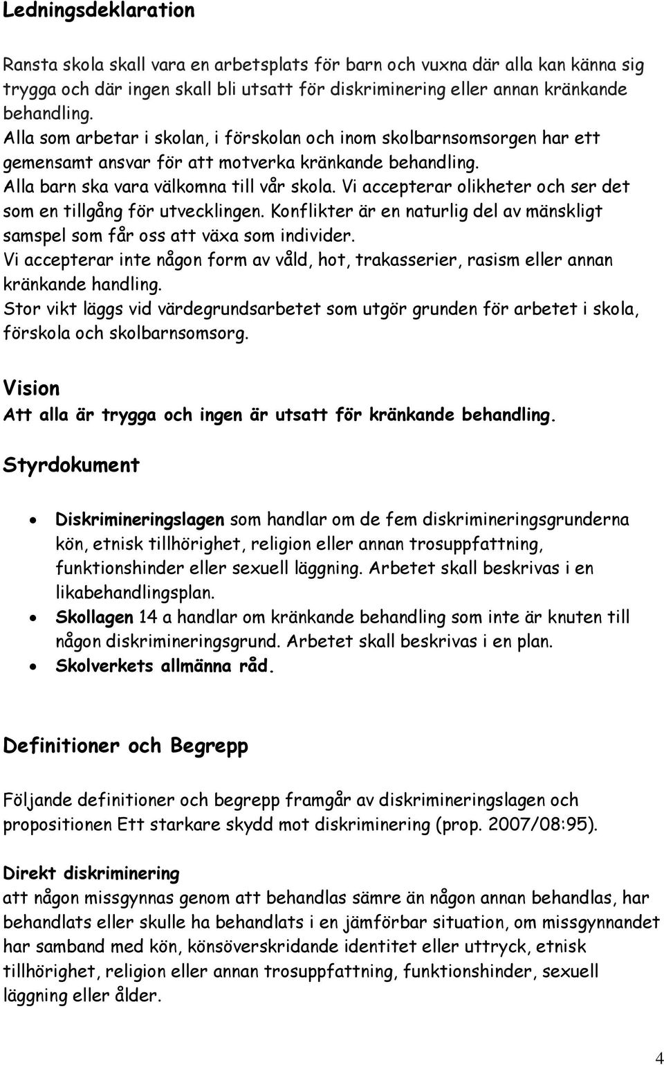 Vi accepterar olikheter och ser det som en tillgång för utvecklingen. Konflikter är en naturlig del av mänskligt samspel som får oss att växa som individer.