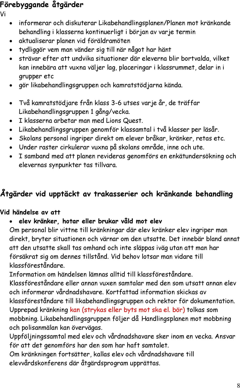 grupper etc gör likabehandlingsgruppen och kamratstödjarna kända. Två kamratstödjare från klass 3-6 utses varje år, de träffar Likabehandlingsgruppen 1 gång/vecka.