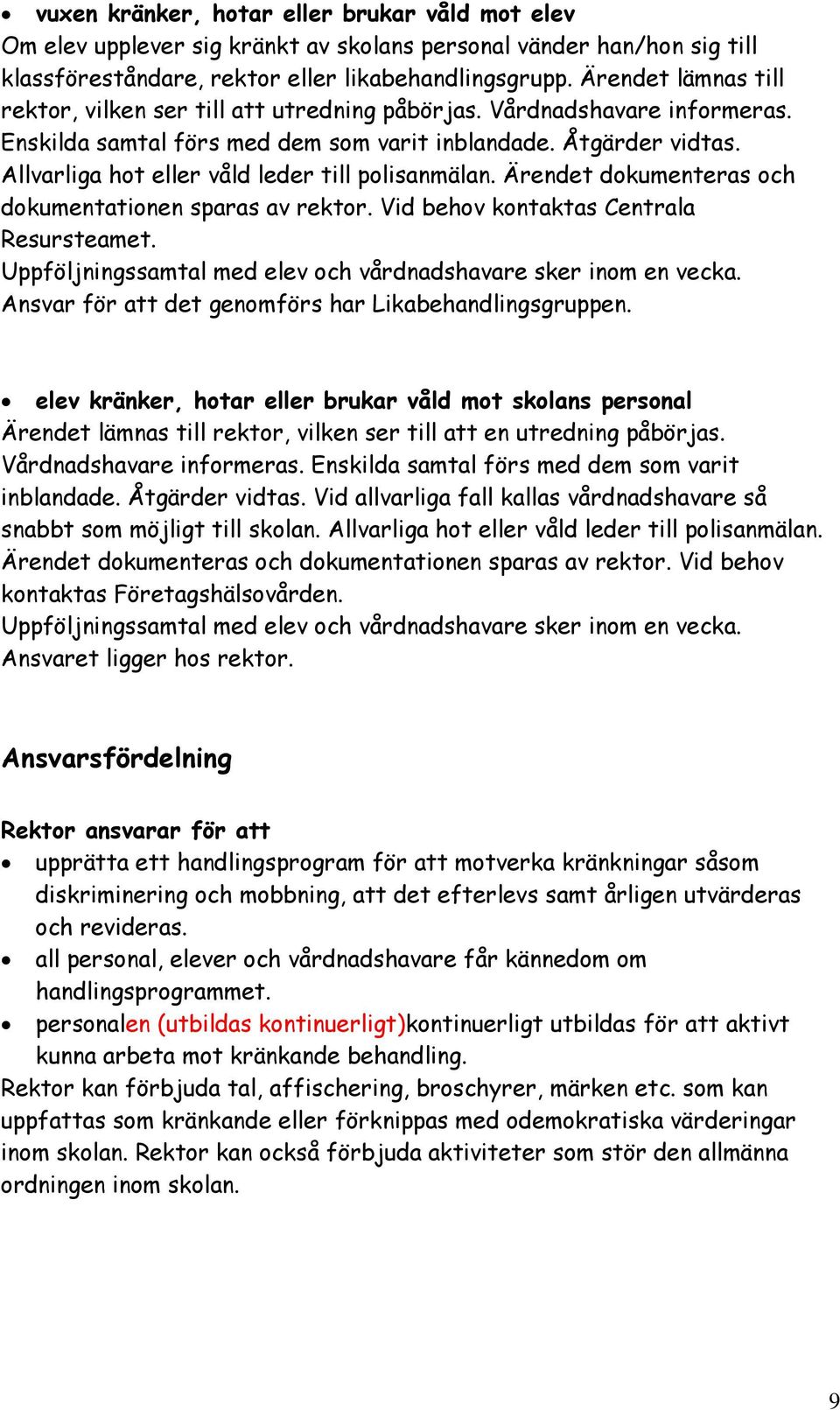 Allvarliga hot eller våld leder till polisanmälan. Ärendet dokumenteras och dokumentationen sparas av rektor. Vid behov kontaktas Centrala Resursteamet.