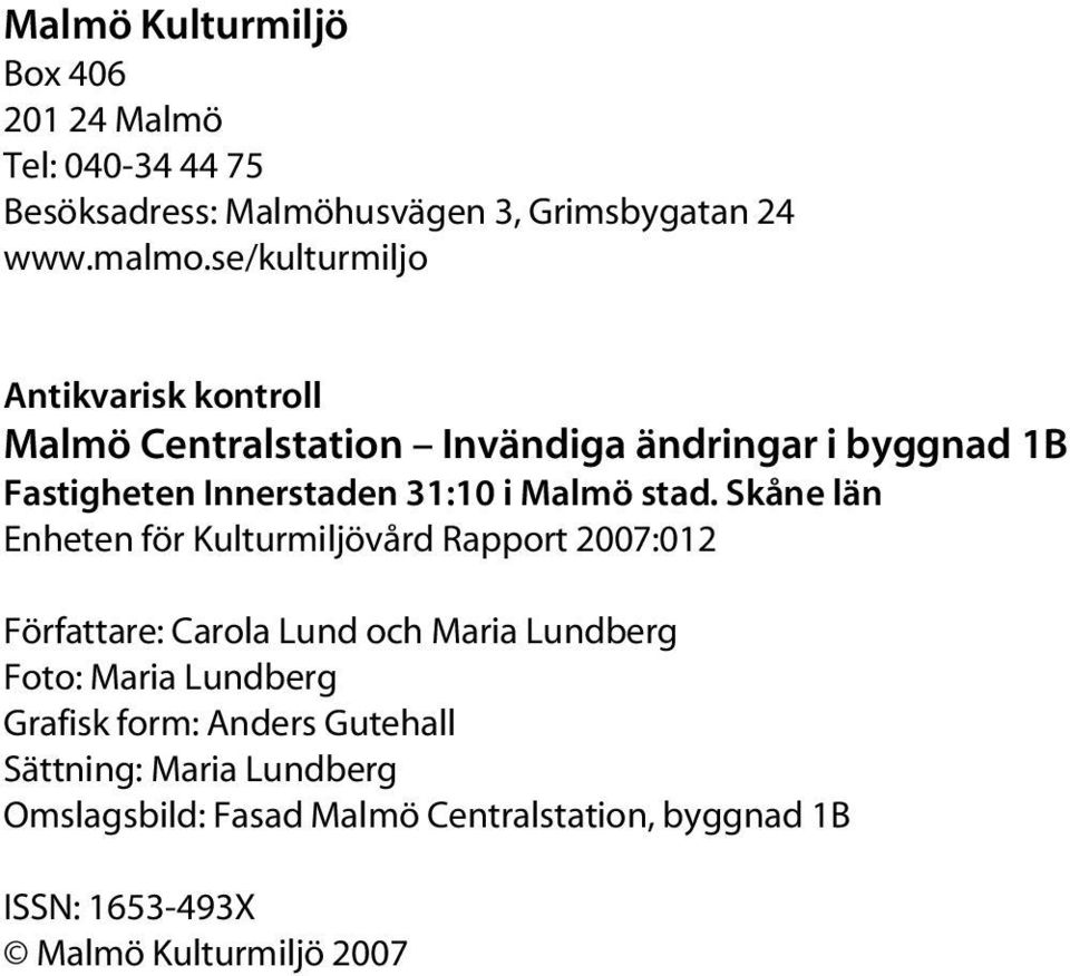 Skåne län Enheten för Kulturmiljövård Rapport 2007:012 Författare: Carola Lund och Maria Lundberg Foto: Maria Lundberg Grafisk form: Anders