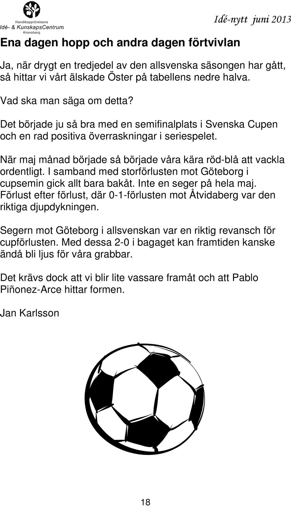 När maj månad började så började våra kära röd-blå att vackla ordentligt. I samband med storförlusten mot Göteborg i cupsemin gick allt bara bakåt. Inte en seger på hela maj.