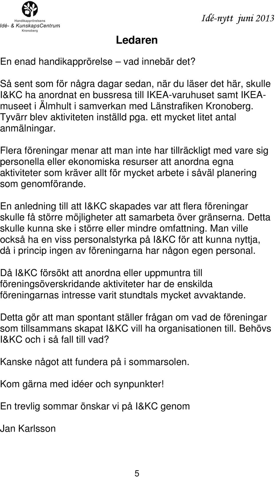 Tyvärr blev aktiviteten inställd pga. ett mycket litet antal anmälningar.