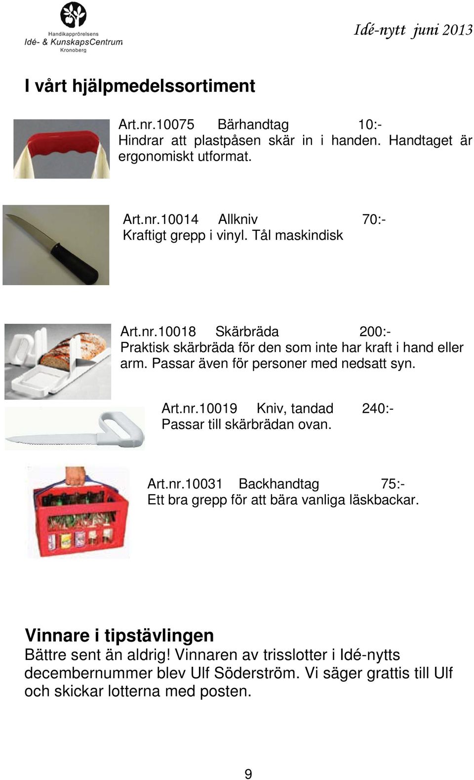 Art.nr.10031 Backhandtag 75:- Ett bra grepp för att bära vanliga läskbackar. Vinnare i tipstävlingen Bättre sent än aldrig!