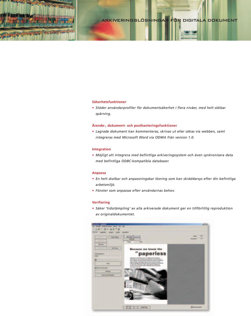 Integration Möjligt att integrera med befintliga arkiveringssystem och även synkronisera data med befintliga ODBC-kompatibla databaser.