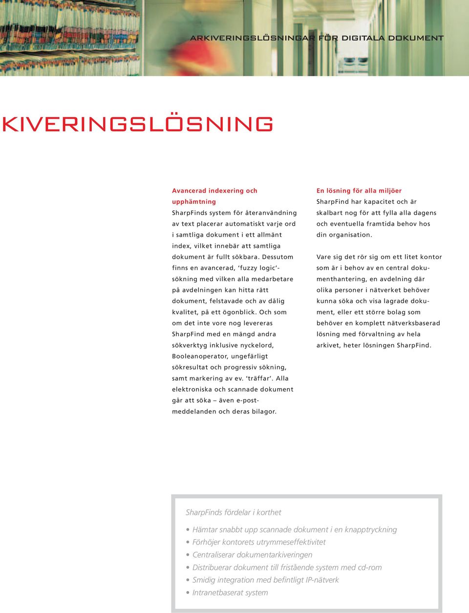 Dessutom finns en avancerad, fuzzy logic - sökning med vilken alla medarbetare på avdelningen kan hitta rätt dokument, felstavade och av dålig kvalitet, på ett ögonblick.