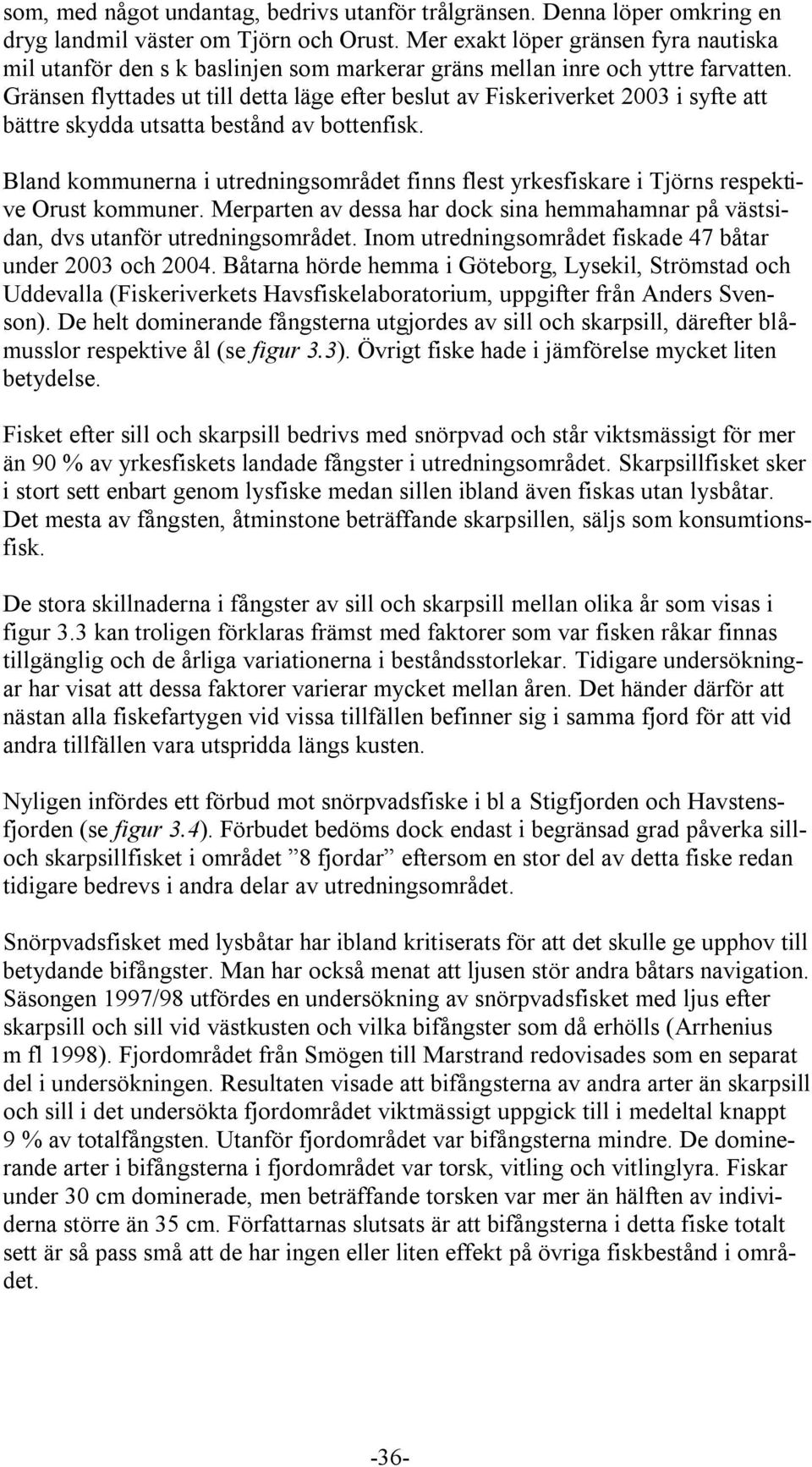 Gränsen flyttades ut till detta läge efter beslut av Fiskeriverket 2003 i syfte att bättre skydda utsatta bestånd av bottenfisk.