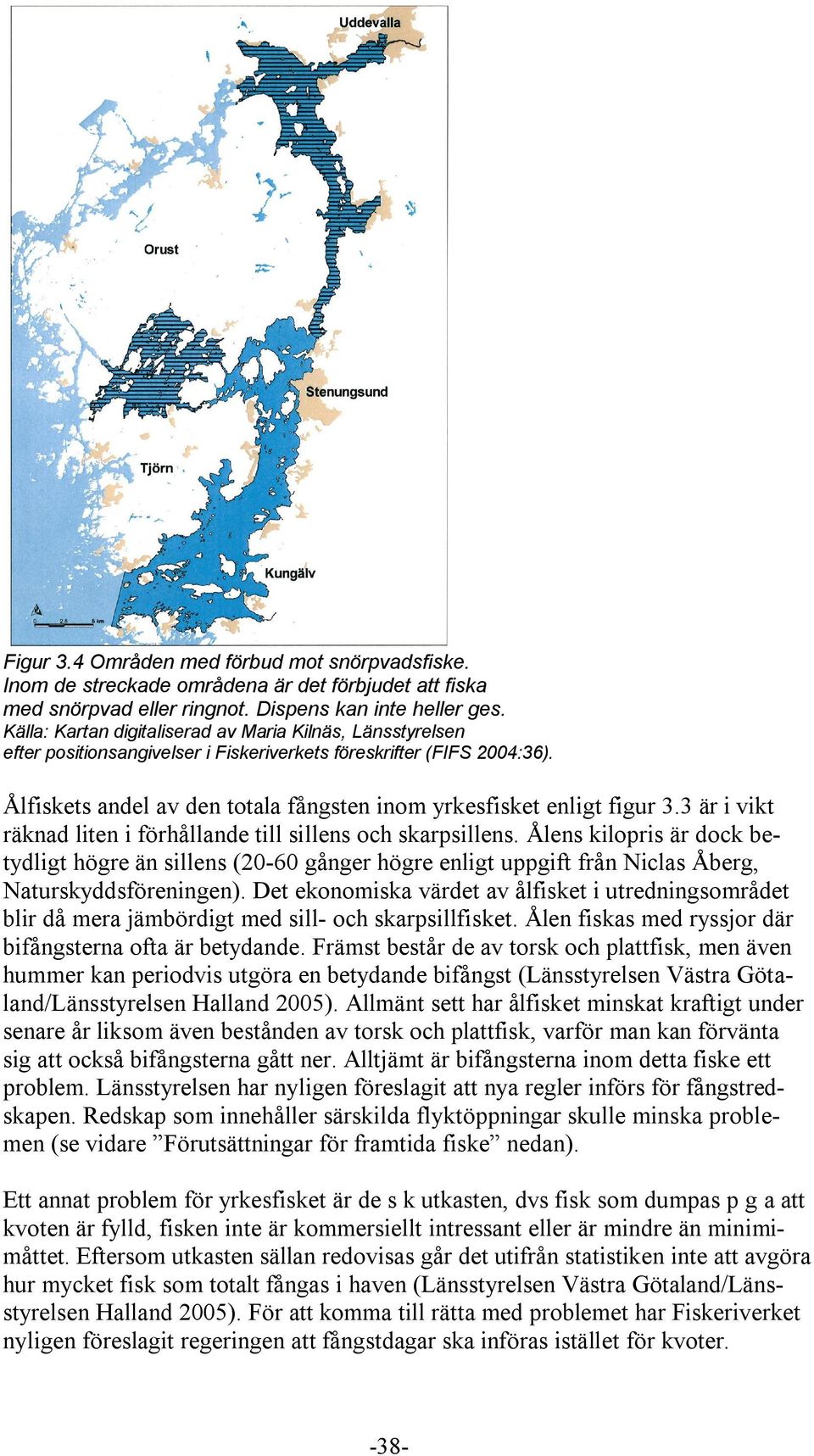 Ålfiskets andel av den totala fångsten inom yrkesfisket enligt figur 3.3 är i vikt räknad liten i förhållande till sillens och skarpsillens.