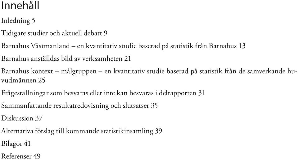 från de samverkande huvudmännen 25 Frågeställningar som besvaras eller inte kan besvaras i delrapporten 31 Sammanfattande