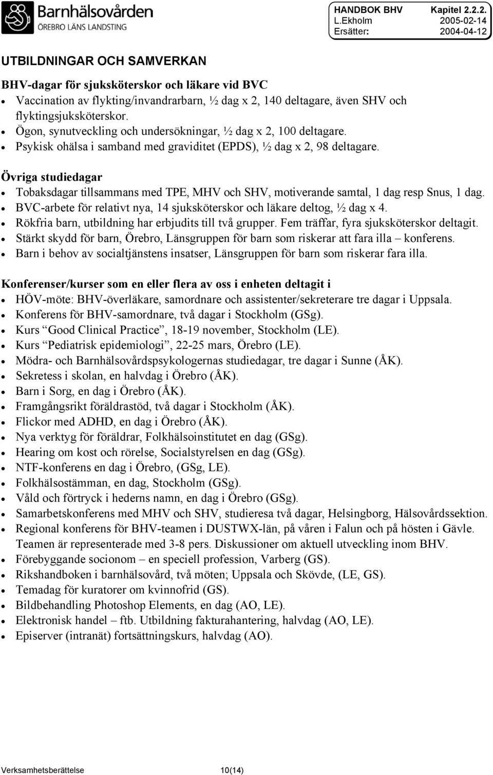 Övriga studiedagar Tobaksdagar tillsammans med TPE, MHV och SHV, motiverande samtal, 1 dag resp Snus, 1 dag. BVC-arbete för relativt nya, 14 sjuksköterskor och läkare deltog, ½ dag x 4.