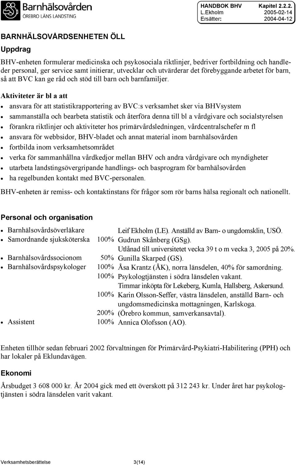 Aktiviteter är bl a att ansvara för att statistikrapportering av BVC:s verksamhet sker via BHVsystem sammanställa och bearbeta statistik och återföra denna till bl a vårdgivare och socialstyrelsen