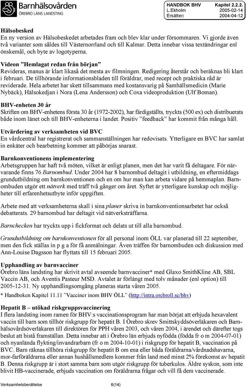 Redigering återstår och beräknas bli klart i februari. De tillhörande informationsbladen till föräldrar, med recept och praktiska råd är reviderade.