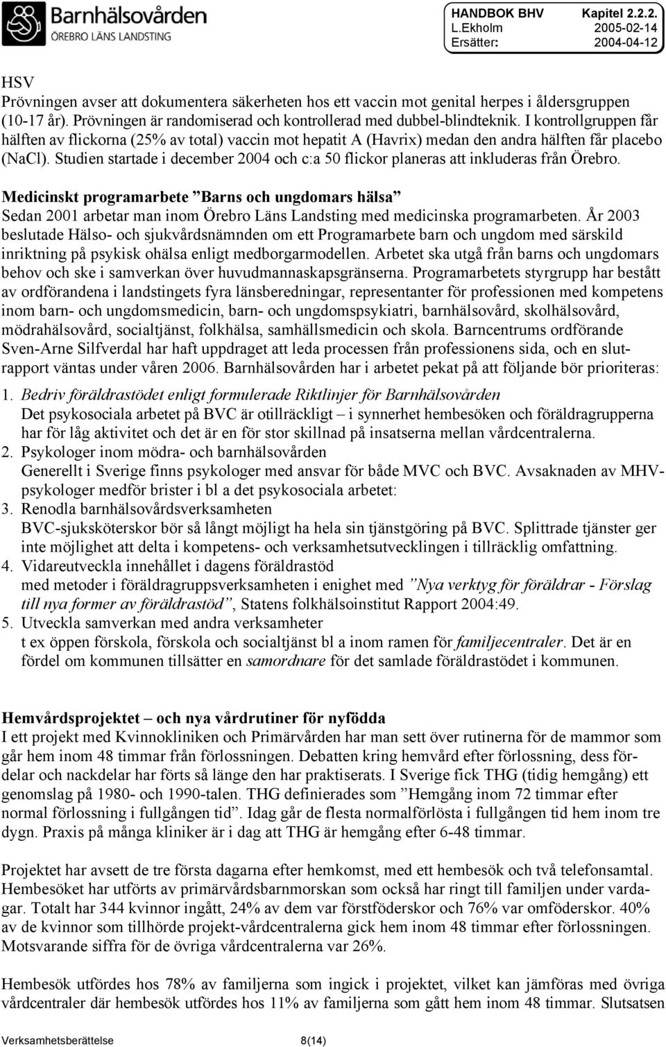 Studien startade i december 2004 och c:a 50 flickor planeras att inkluderas från Örebro.