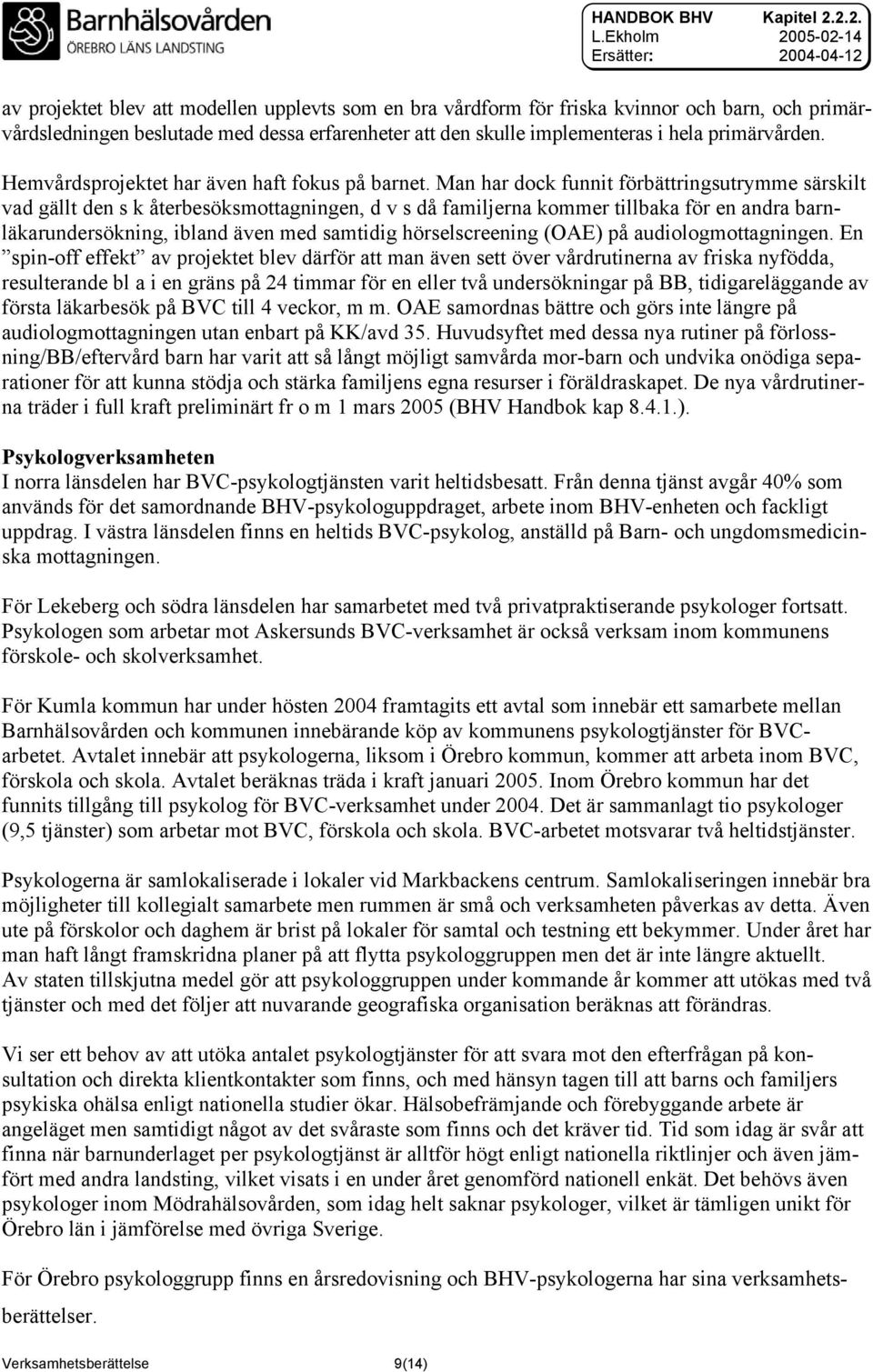 Man har dock funnit förbättringsutrymme särskilt vad gällt den s k återbesöksmottagningen, d v s då familjerna kommer tillbaka för en andra barnläkarundersökning, ibland även med samtidig