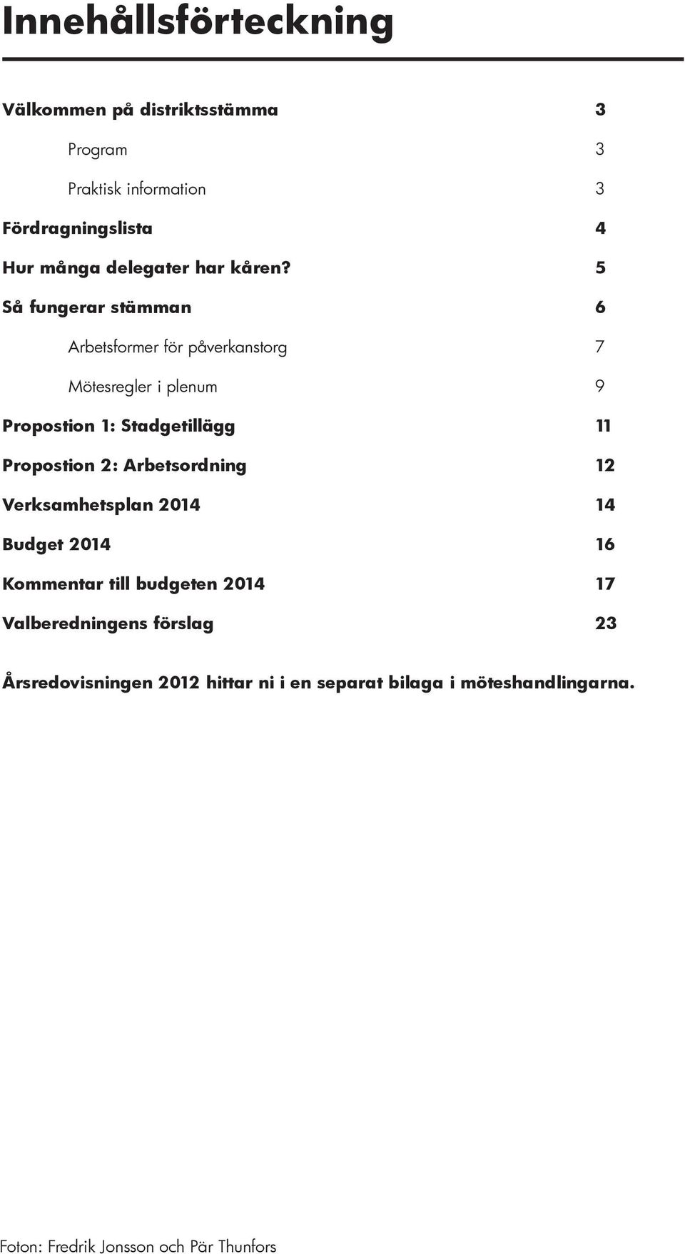 5 Så fungerar stämman 6 Arbetsformer för påverkanstorg 7 Mötesregler i plenum 9 Propostion 1: Stadgetillägg 11 Propostion