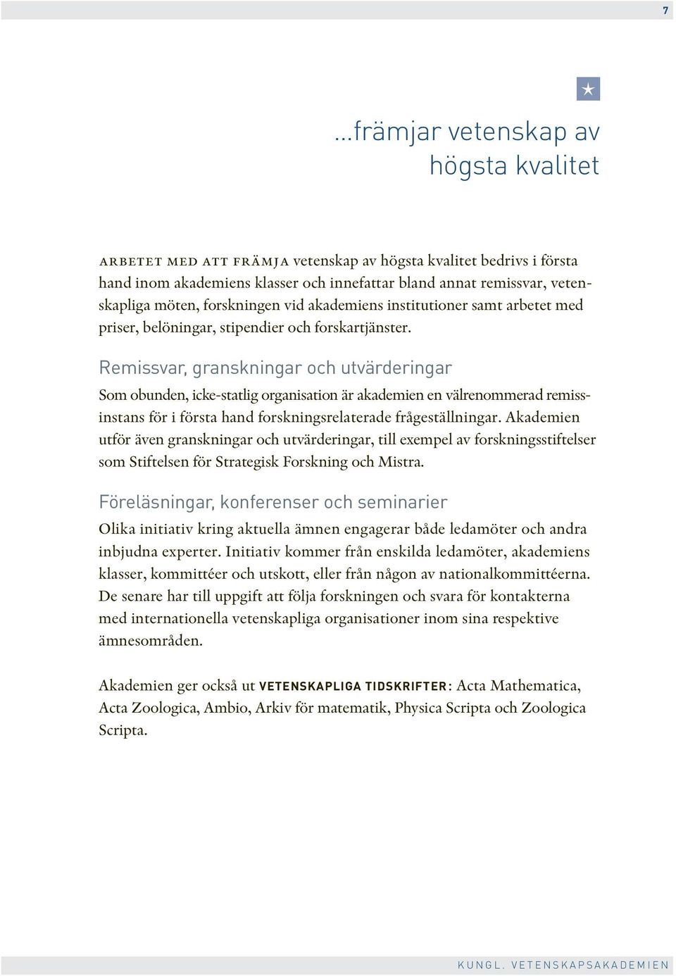 Remissvar, granskningar och utvärderingar Som obunden, icke-statlig organisation är akademien en välrenommerad remissinstans för i första hand forskningsrelaterade frågeställningar.