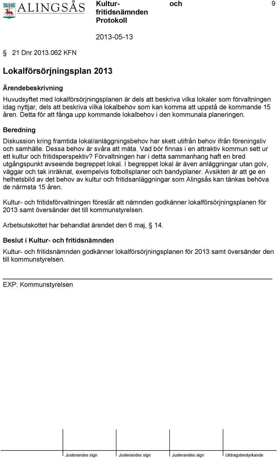 kan komma att uppstå de kommande 15 åren. Detta för att fånga upp kommande lokalbehov i den kommunala planeringen.