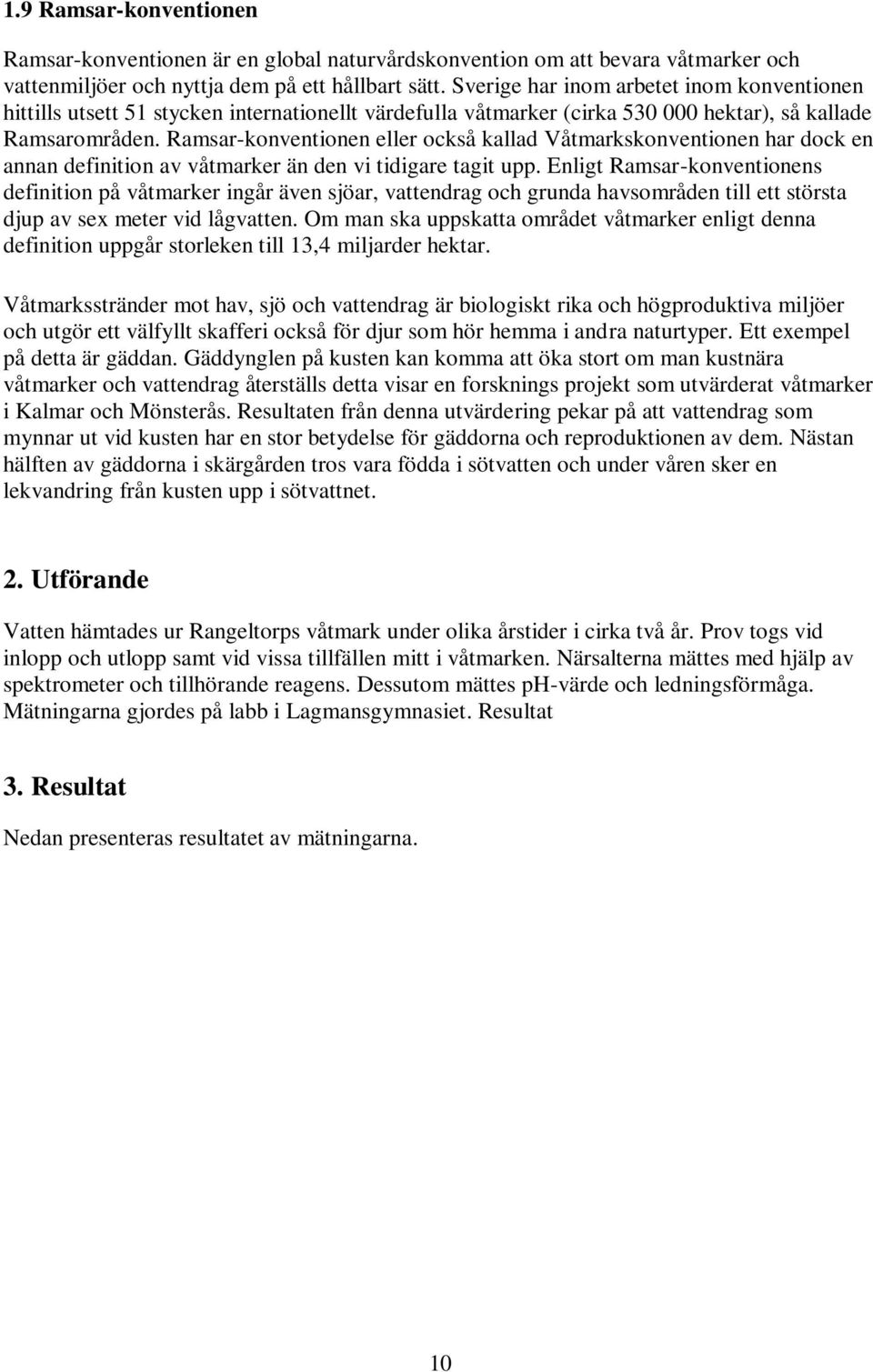 Ramsar-konventionen eller också kallad Våtmarkskonventionen har dock en annan definition av våtmarker än den vi tidigare tagit upp.