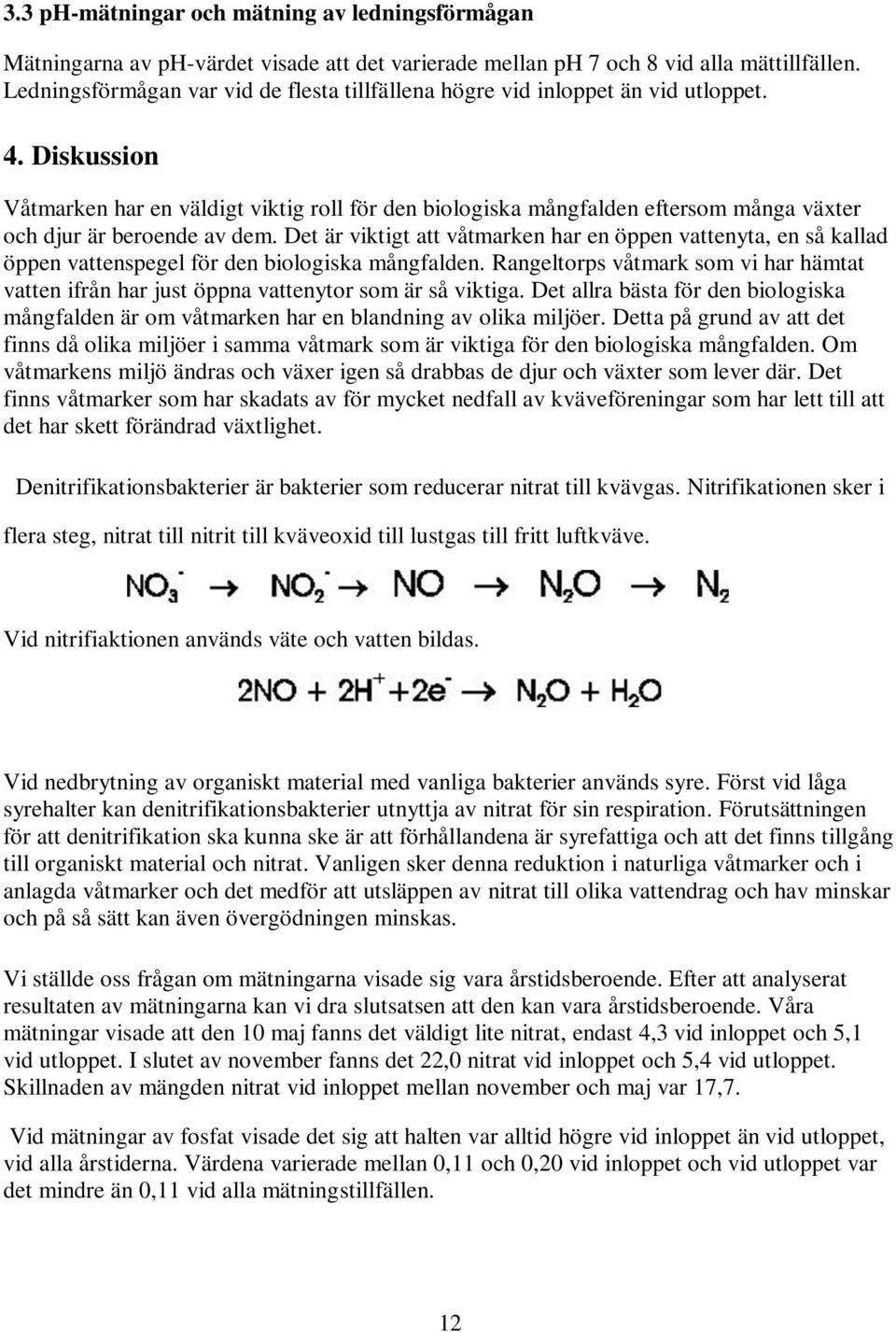 Diskussion Våtmarken har en väldigt viktig roll för den biologiska mångfalden eftersom många växter och djur är beroende av dem.