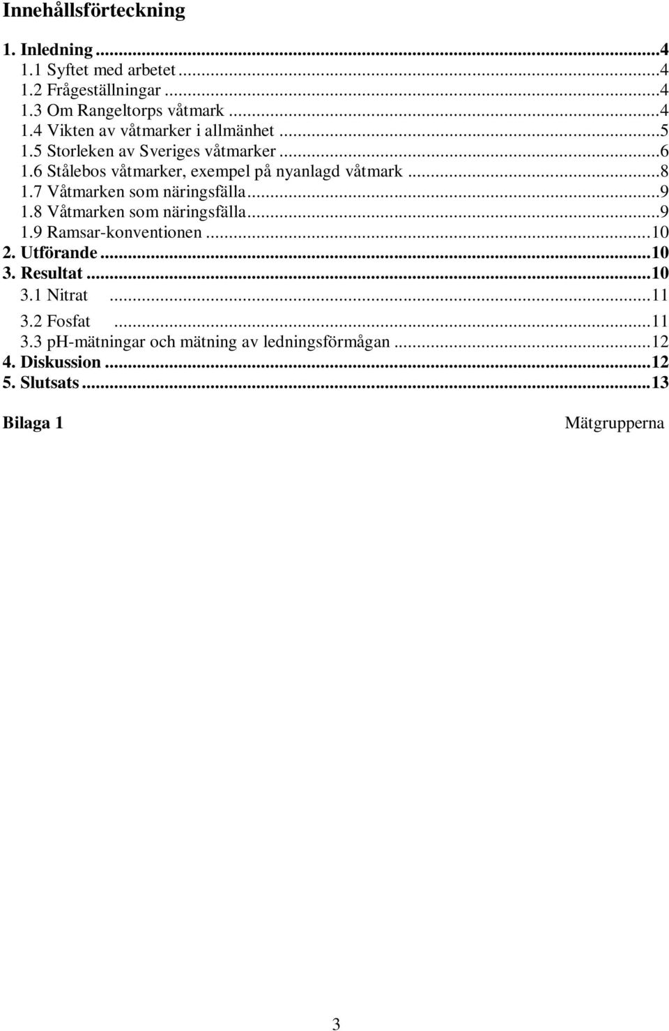 8 Våtmarken som näringsfälla...9 1.9 Ramsar-konventionen... 10 2. Utförande... 10 3. Resultat... 10 3.1 Nitrat... 11 3.