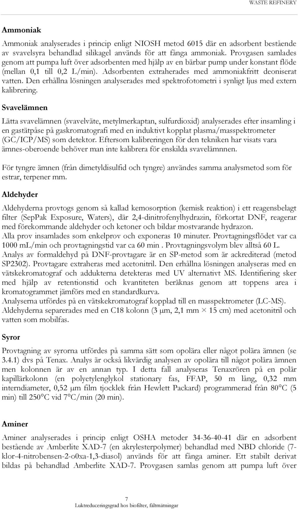 Den erhållna lösningen analyserades med spektrofotometri i synligt ljus med extern kalibrering.