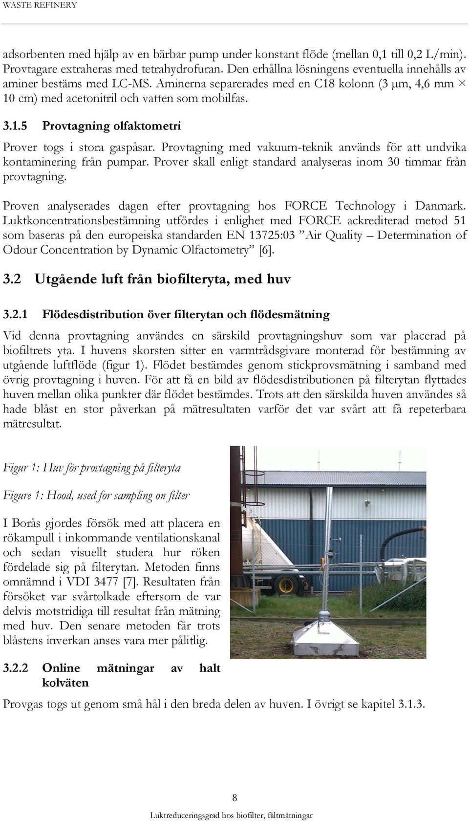 Provtagning med vakuum-teknik används för att undvika kontaminering från pumpar. Prover skall enligt standard analyseras inom 30 timmar från provtagning.