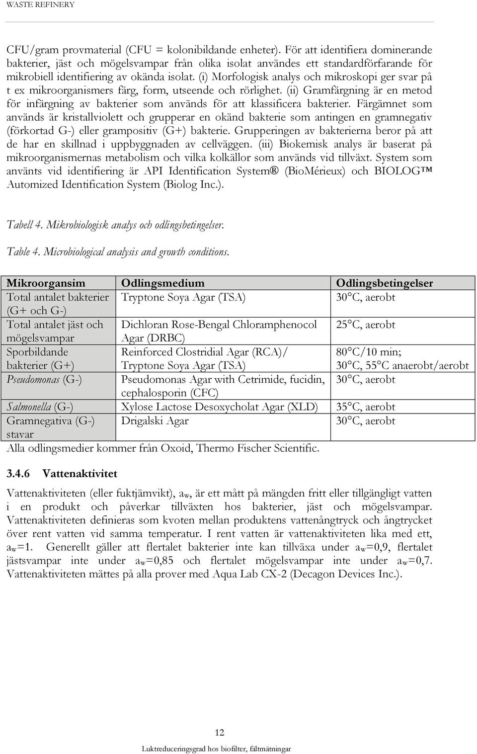 (i) Morfologisk analys och mikroskopi ger svar på t ex mikroorganismers färg, form, utseende och rörlighet.
