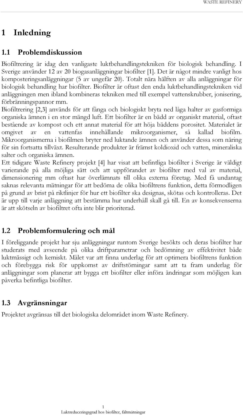 Biofilter är oftast den enda luktbehandlingstekniken vid anläggningen men ibland kombineras tekniken med till exempel vattenskrubber, jonisering, förbränningspannor mm.