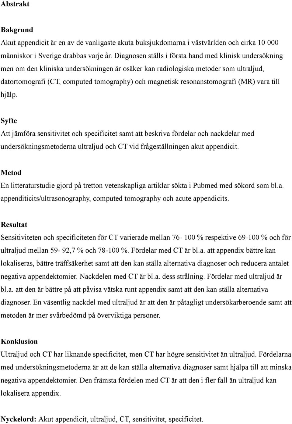 resonanstomografi (MR) vara till hjälp.