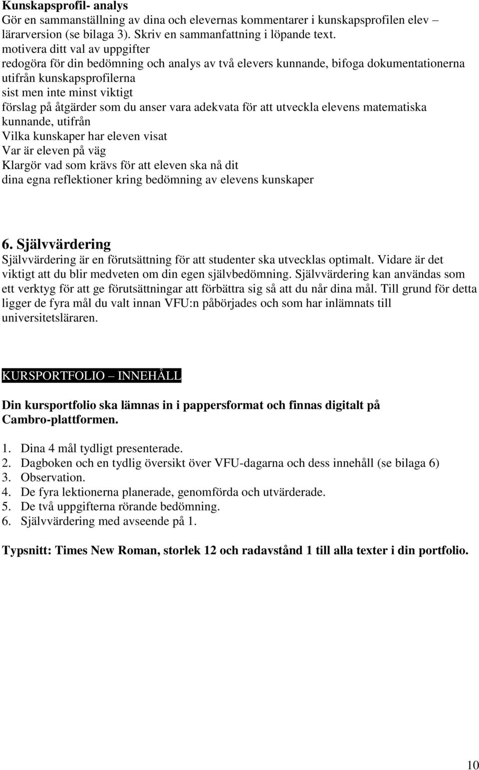 du anser vara adekvata för att utveckla elevens matematiska kunnande, utifrån Vilka kunskaper har eleven visat Var är eleven på väg Klargör vad som krävs för att eleven ska nå dit dina egna