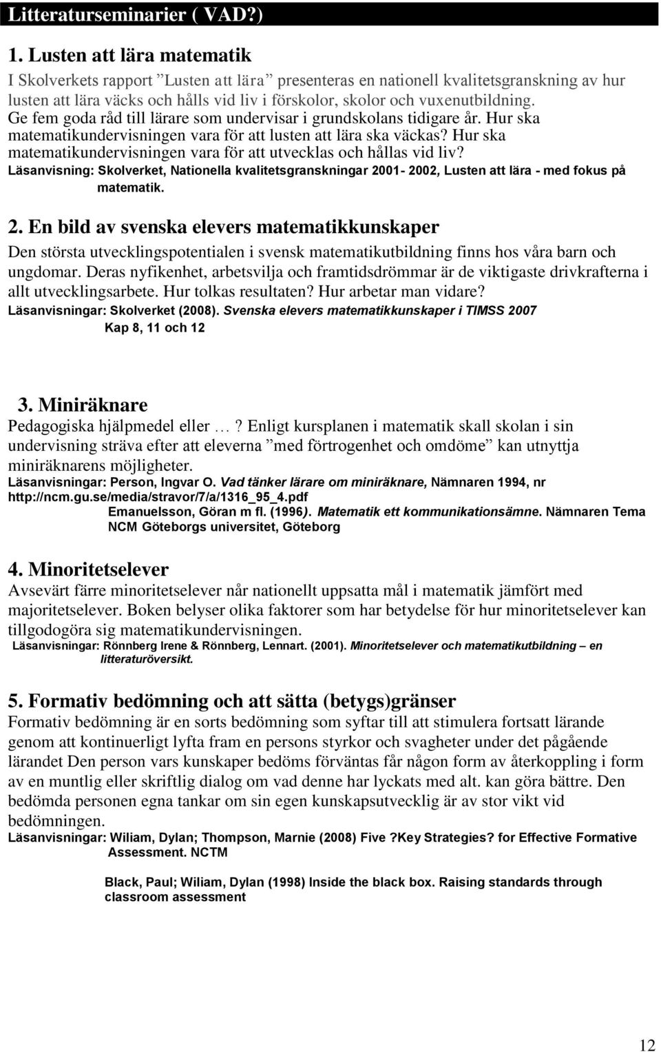 Ge fem goda råd till lärare som undervisar i grundskolans tidigare år. Hur ska matematikundervisningen vara för att lusten att lära ska väckas?