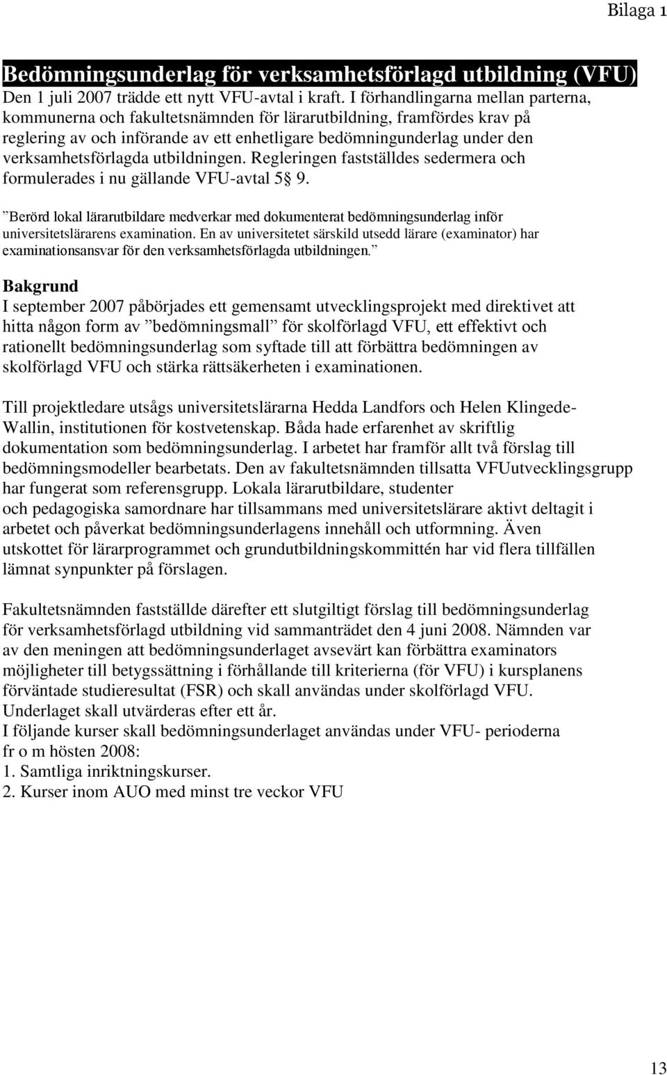 verksamhetsförlagda utbildningen. Regleringen fastställdes sedermera och formulerades i nu gällande VFU-avtal 5 9.